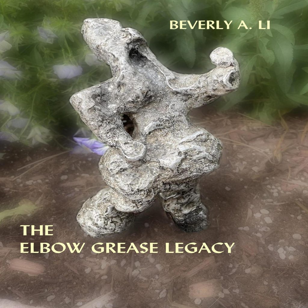 The Elbow Grease Legacy by Beverly A. Li: Hate is definite, solid. It is planted. It grows, not only aboveground where it can be seen and flaunted as a shield of identity, but also below the surface, its roots reaching and penetrating into unexpected places without permission. A child can pick it up easily, too easily, especially when everything else around her seems indefinite.

Beginning in 1960, covering a span of 20 years, The Elbow Grease Legacy begins with a young girl’s growing awareness of her family’s dysfunctionality. Events solidify hate of her alcoholic father. Frequent household relocations make a mess of Tallulah’s high school years. College art classes build a sense of confidence, the value of different perspectives, and an essential habit of personal honesty, be it unpretty, be it rage.

Employment, marriage, and pregnancy do not wait for her brain to clear the contaminated cobwebs. She craves sources of logic when her father’s sudden death demolishes every defense she had built against him. Like it or not, she must understand him before she can understand herself.